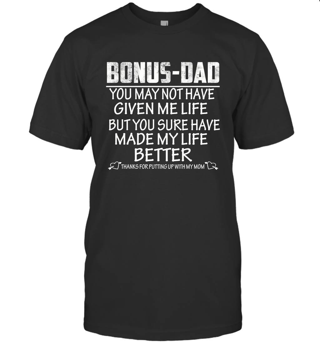 Bonus Dad You May Not Have Given Me Life But You Sure Have Made My Life Better Unisex Shirt Gift 1
