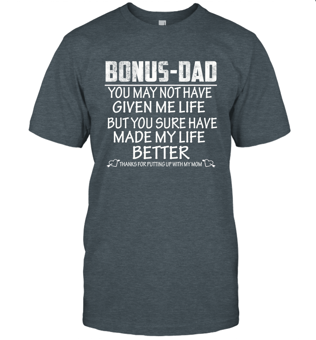 Bonus Dad You May Not Have Given Me Life But You Sure Have Made My Life Better Unisex Shirt Gift 1