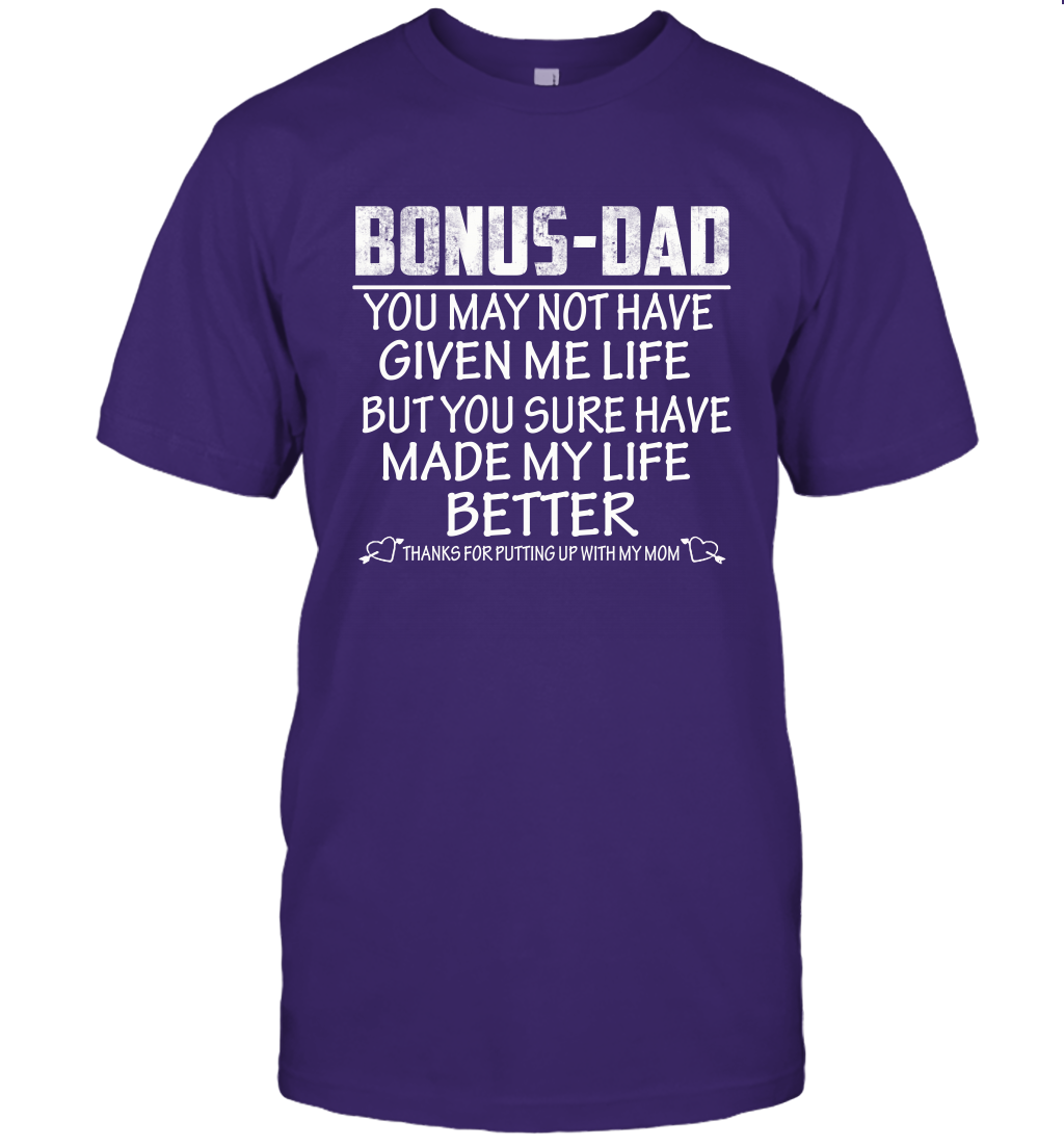 Bonus Dad You May Not Have Given Me Life But You Sure Have Made My Life Better Unisex Shirt Gift 1