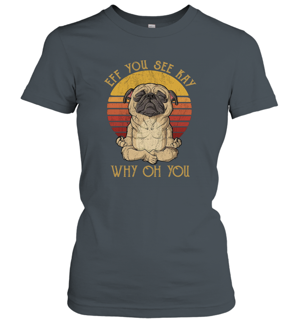 Eff You See Kay Why Oh You Funny Pug Yoga Women's T-Shirt