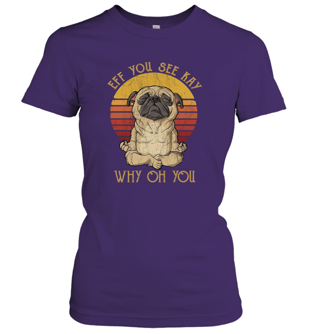 Eff You See Kay Why Oh You Funny Pug Yoga Women's T-Shirt