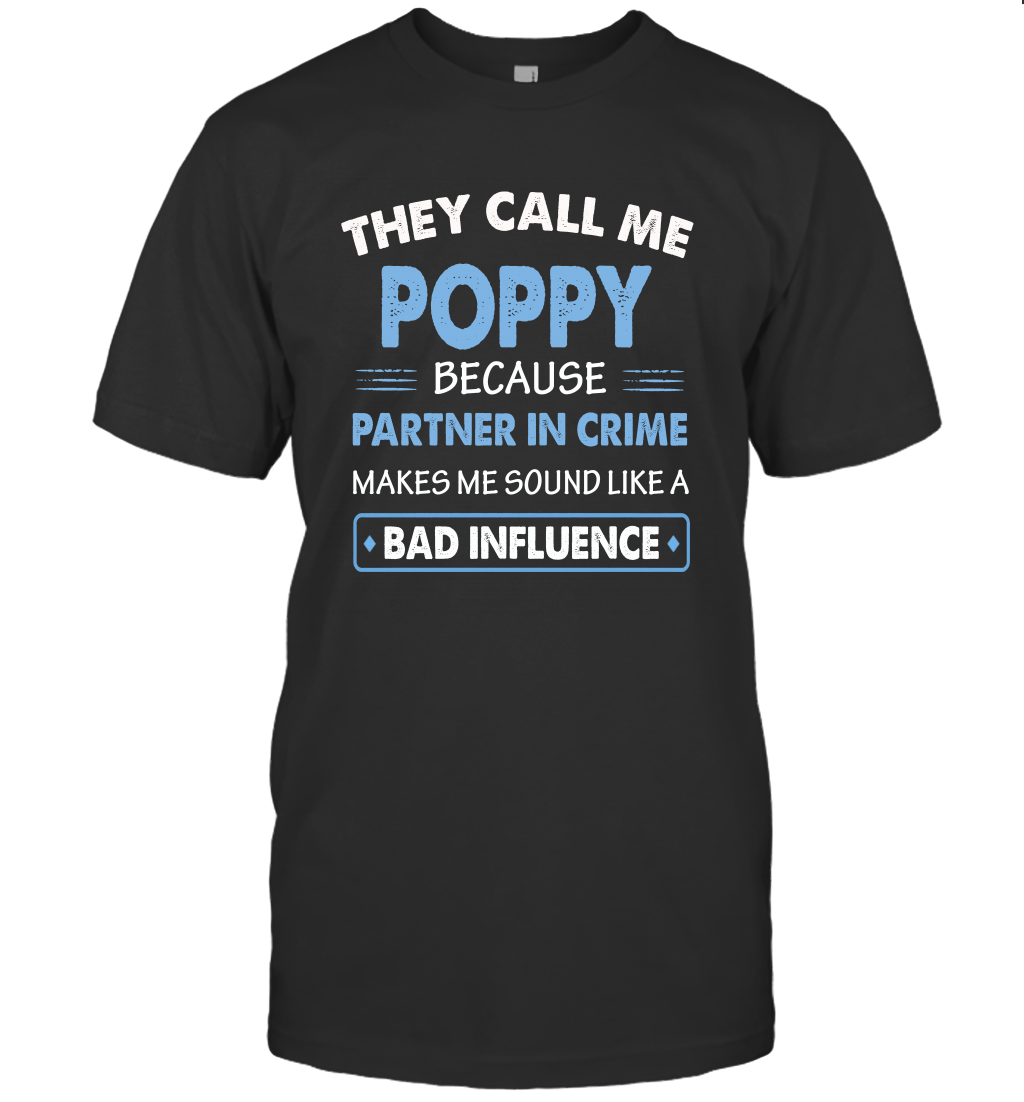 They Call Me Poppy Because Partner In Crime Makes Me Sound Like A Bad Influence Fathers Day Shirt
