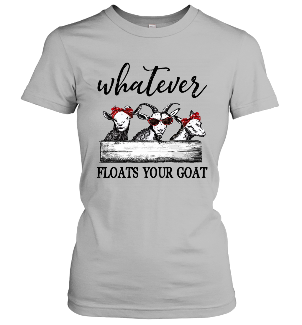 Whatever floats your goat t-shirt Funny goats lover women's tee