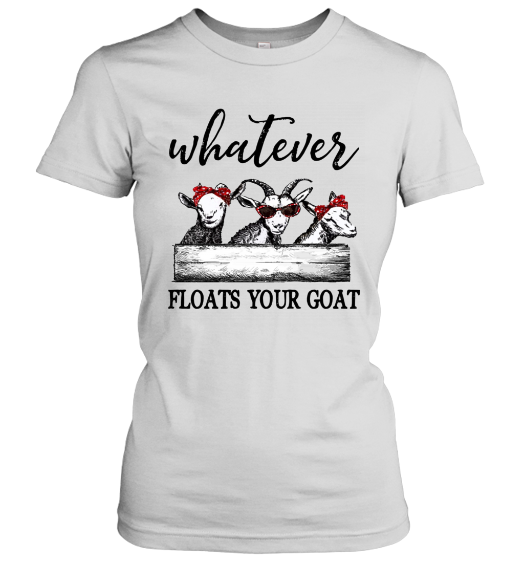 Whatever floats your goat t-shirt Funny goats lover women's tee