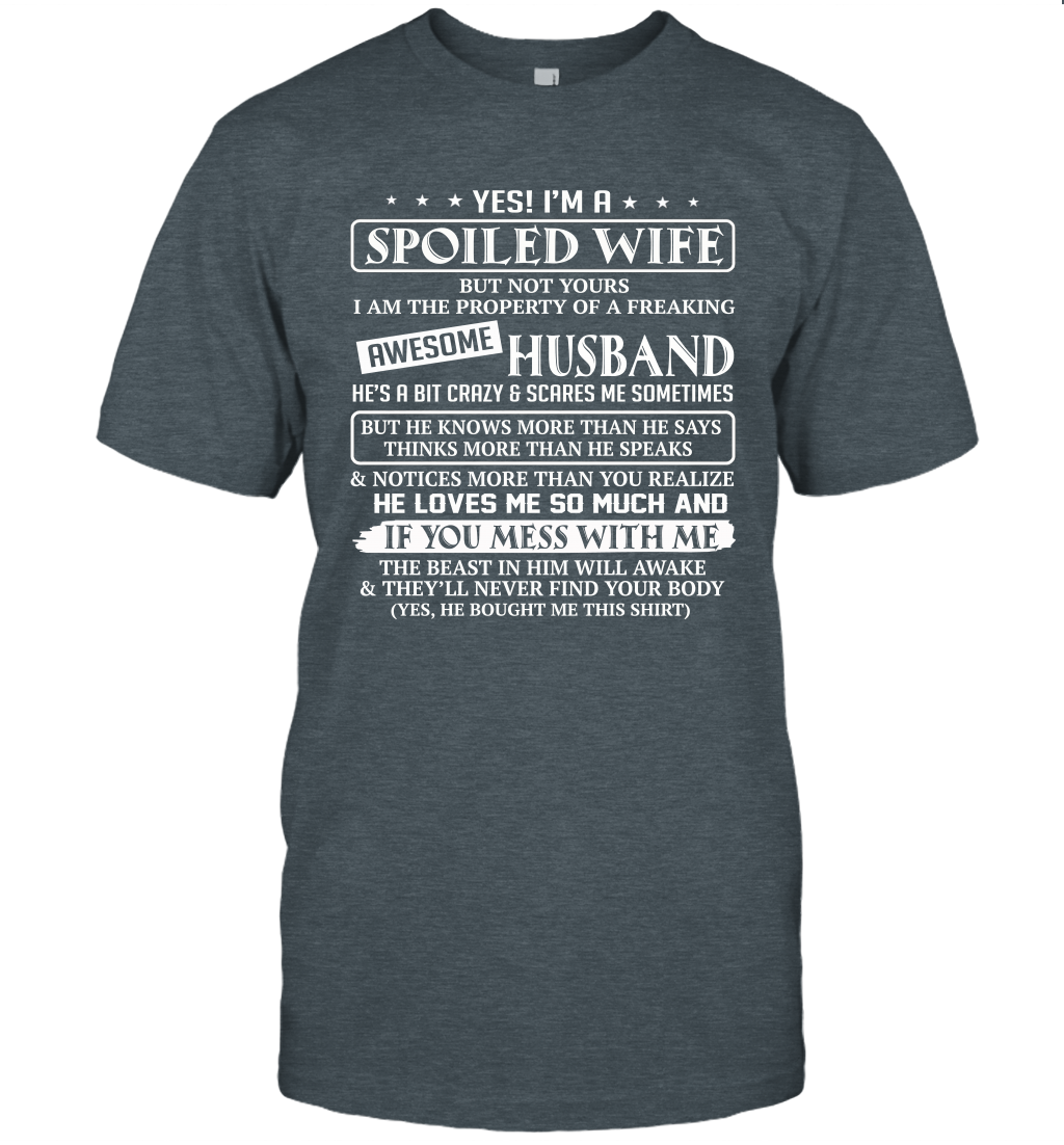 Yes I'm a spoiled wife but not yours I am the property of a freaking awesome husband shirt