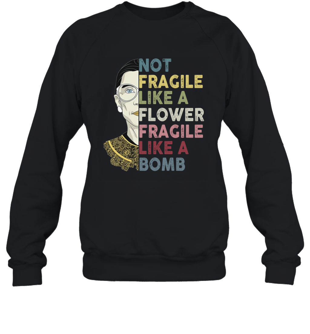 Not Fragile Like A Flower But A Bomb Ruth Ginsburg RBG Sweatshirt Gift