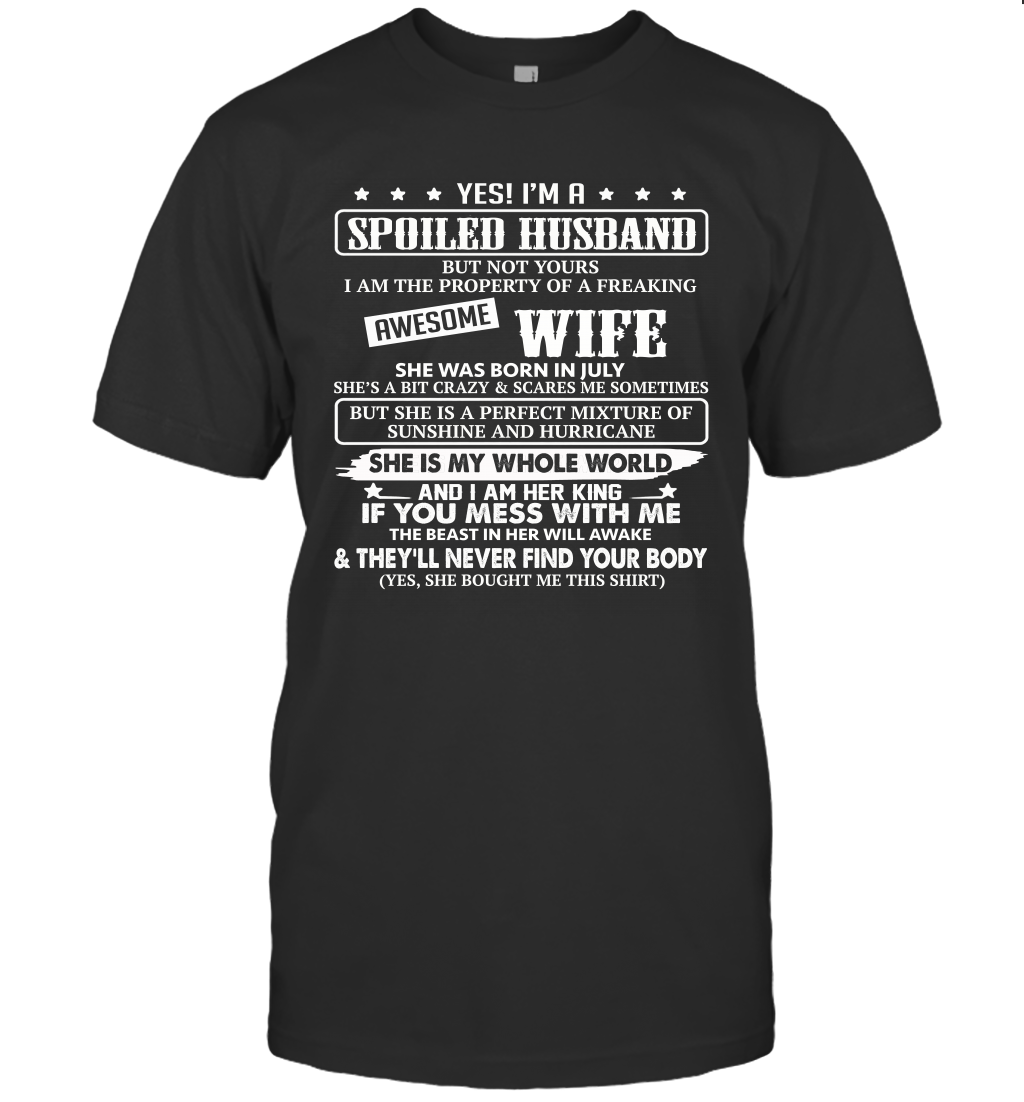 Yes I'm A Spoiled Husband of A Freaking Awesome Wife She was Born in July Unisex Shirt