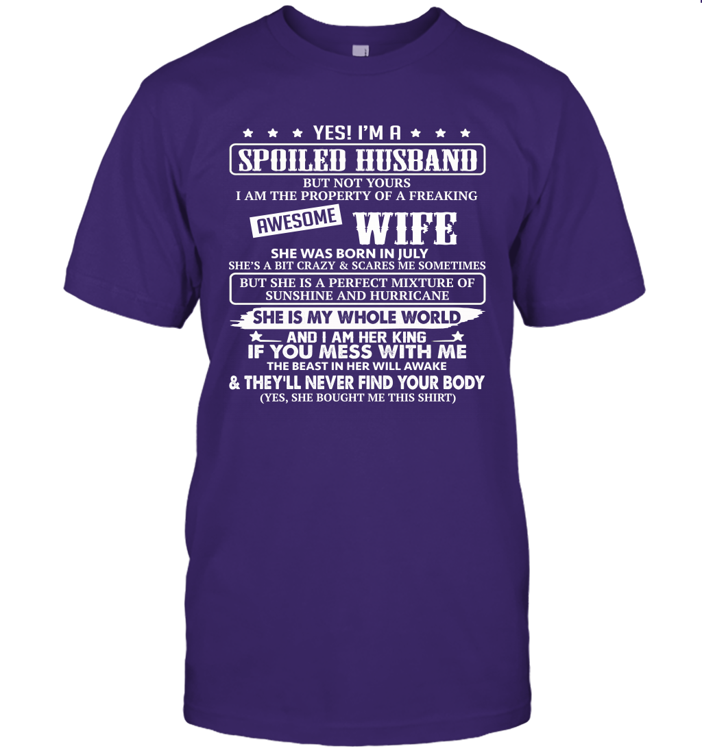 Yes I'm A Spoiled Husband of A Freaking Awesome Wife She was Born in July Unisex Shirt