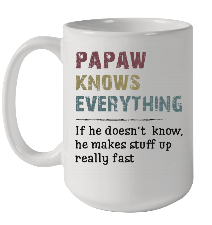 Papaw knows everything If he doesn't know Fathers Day Gifts