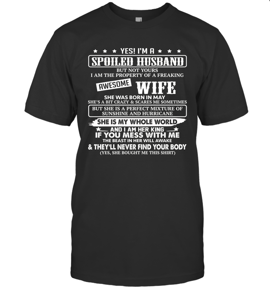 Yes I'm A Spoiled Husband of A Freaking Awesome Wife She was Born in May Unisex Shirt