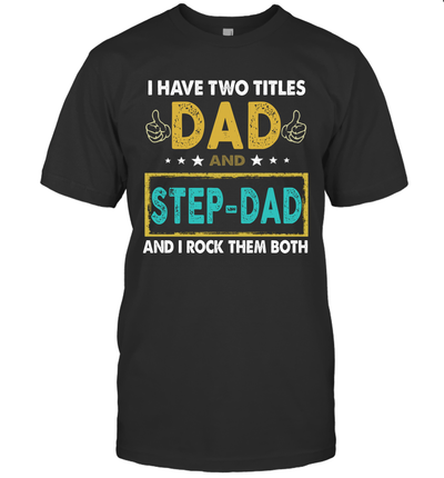 I Have Two Titles Dad And Step-Dad Father's Day T-Shirt Gift