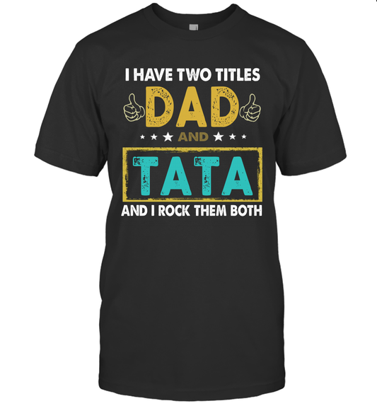 I Have Two Titles Dad And Tata And I Rock Them Both T-Shirt