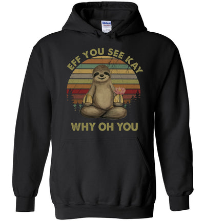 Eff You See Kay Why Oh You Funny Vintage Sloth Yoga Hoodie Black Shirt