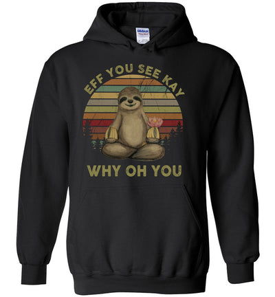 Eff You See Kay Why Oh You Funny Vintage Sloth Yoga Hoodie Shirt Gift