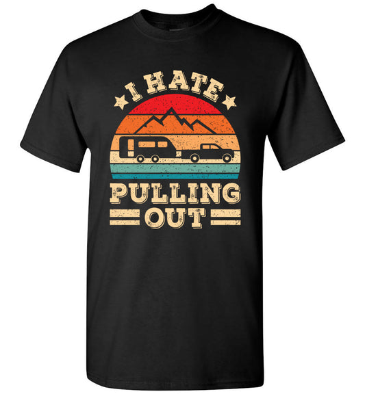 I Hate Pulling Out Funny Camping Trailer Camper Camp Lover Unisex Shirt Gift Women Men