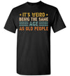 2023  It's Weird Being The Same Age As Old People Funny Vintage Sarcasm Sarcastic Unisex Shirt Gift