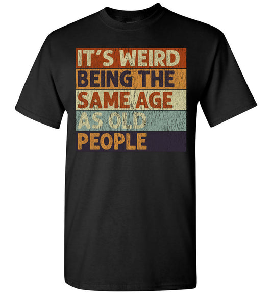 2022 It's Weird Being The Same Age As Old People Funny Sarcastic Sarcasm (2) Unisex Shirt Gift Women