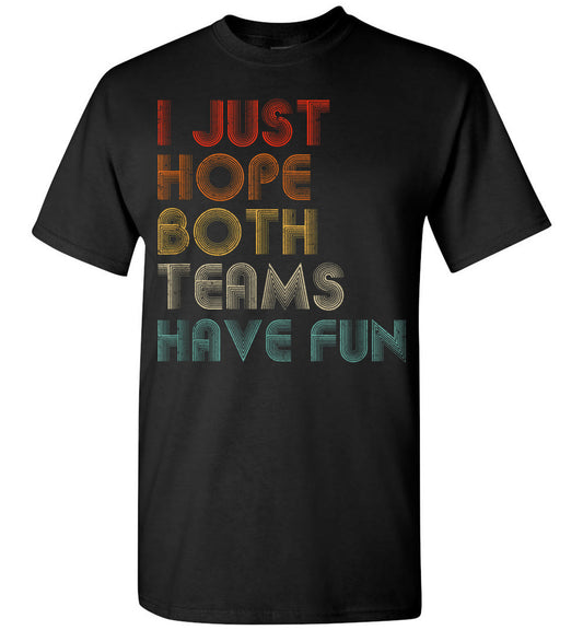 2023 I Just Hope Both Teams Have Fun Funny Football Sarcastic Sarcasm (3) Unisex Shirt Gift Women Me