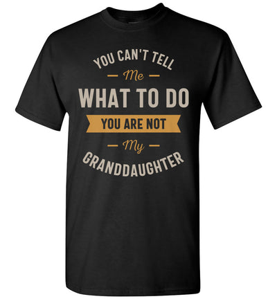 2023 You Cant Tell Me What to Do Youre Not My Granddaughter Unisex Shirt Gift Women Men