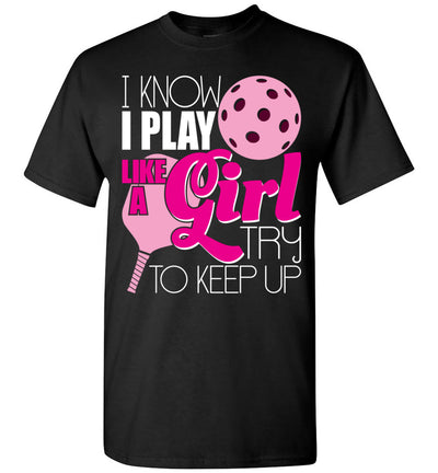 2022 I Know I Play Like A Girl Try to Keep Up Pickleball Paddleball Player Unisex Shirt Gift Women Men