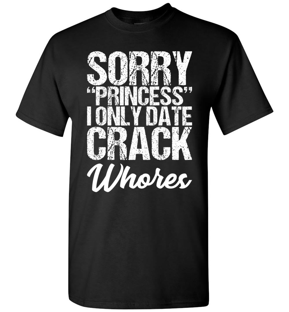 2023 Sorry Princess I Only Date Crack Whore Shirt Gift