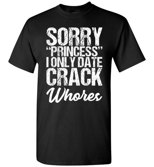 2023 Sorry Princess I Only Date Crack Whore Shirt Gift