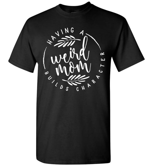 2023 Having A Weird Mom Builds Character Funny Mom Life Momlife Mothers Day 1 Unisex Shirt Gift Wome