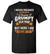 2022 I Never Dreamed That I'd Become A Grumpy Old Man Grandpa Unisex Shirt Gift Men Women