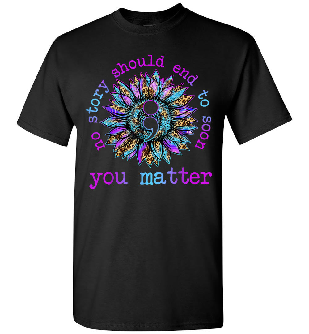 2023 Above Good Tee No Story Should End Too Soon Sunflower Suicide Awareness Mental Health Self Love