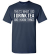 That's What I Do I Drink Tea and I Know Things Gift Unisex Shirt Women Men