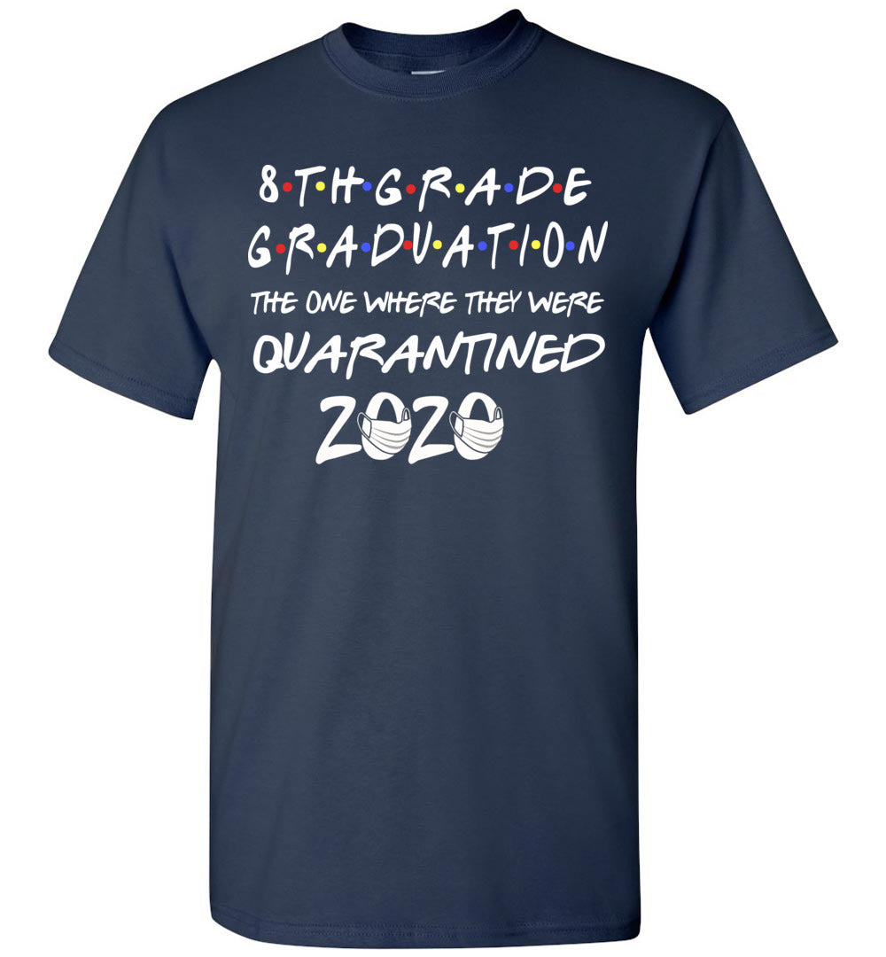8th Grade Graduation 2020 The One Where They were Quarantined Shirt