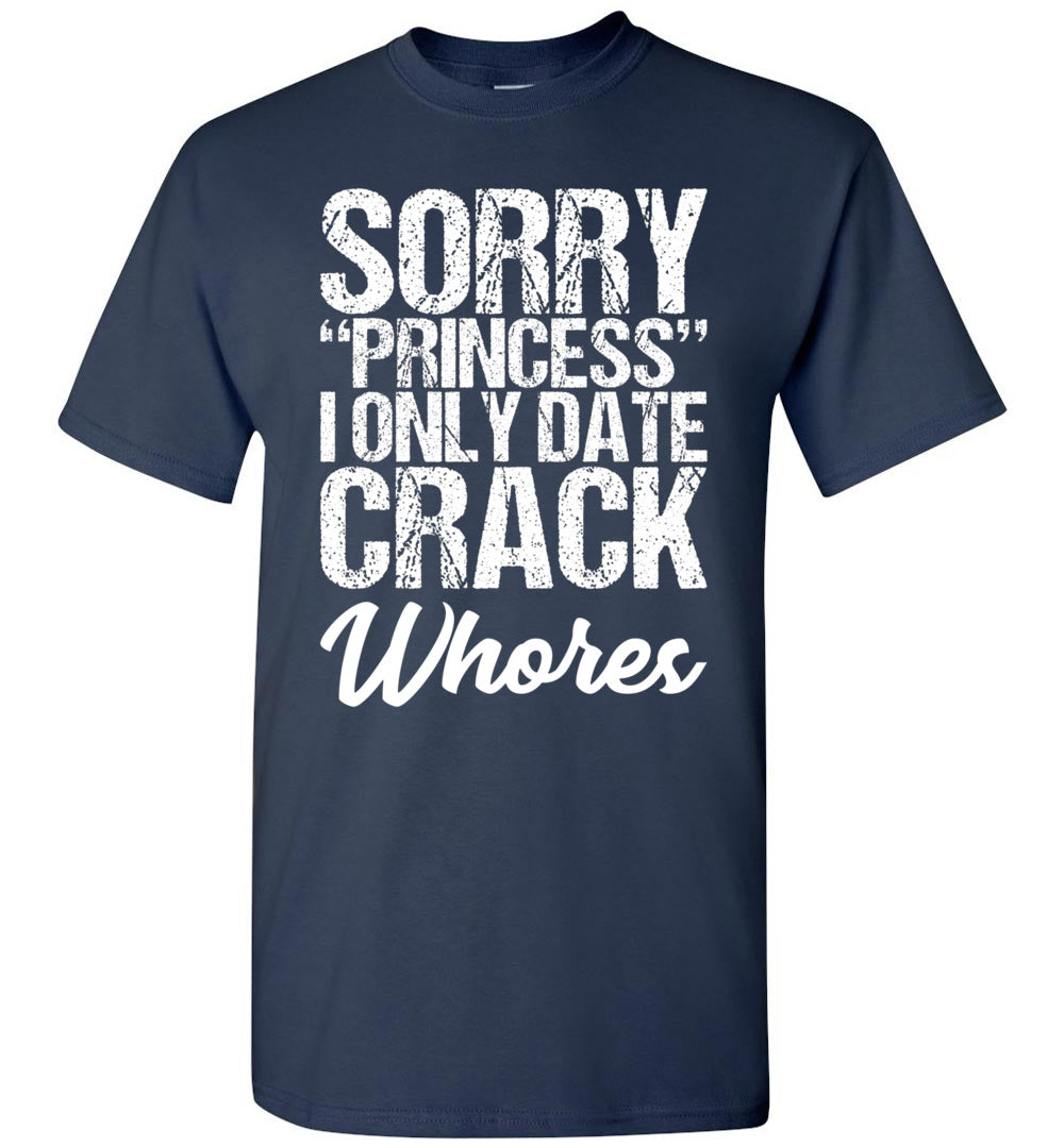 2023 Sorry Princess I Only Date Crack Whore Shirt Gift