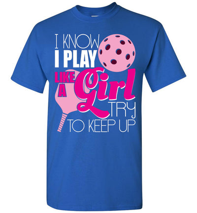 2022 I Know I Play Like A Girl Try to Keep Up Pickleball Paddleball Player Unisex Shirt Gift Women Men