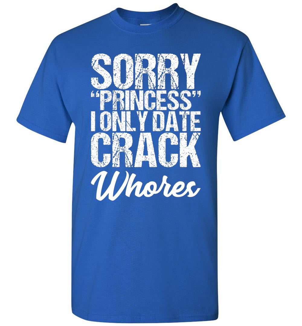 2023 Sorry Princess I Only Date Crack Whore Shirt Gift