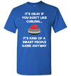 2023 It's Ok If You Don't Like Curling Funny Sarcastic Sarcasm Unisex Shirt Gift Women Men