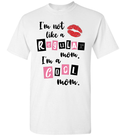 I'm Not Like A Regular Mom I'm A Cool Mom
