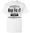 2022 Im Going to Let God Fix It If I Fix It I'm Going to Jail Jesus Christian Unisex Shirt Gift Women Men