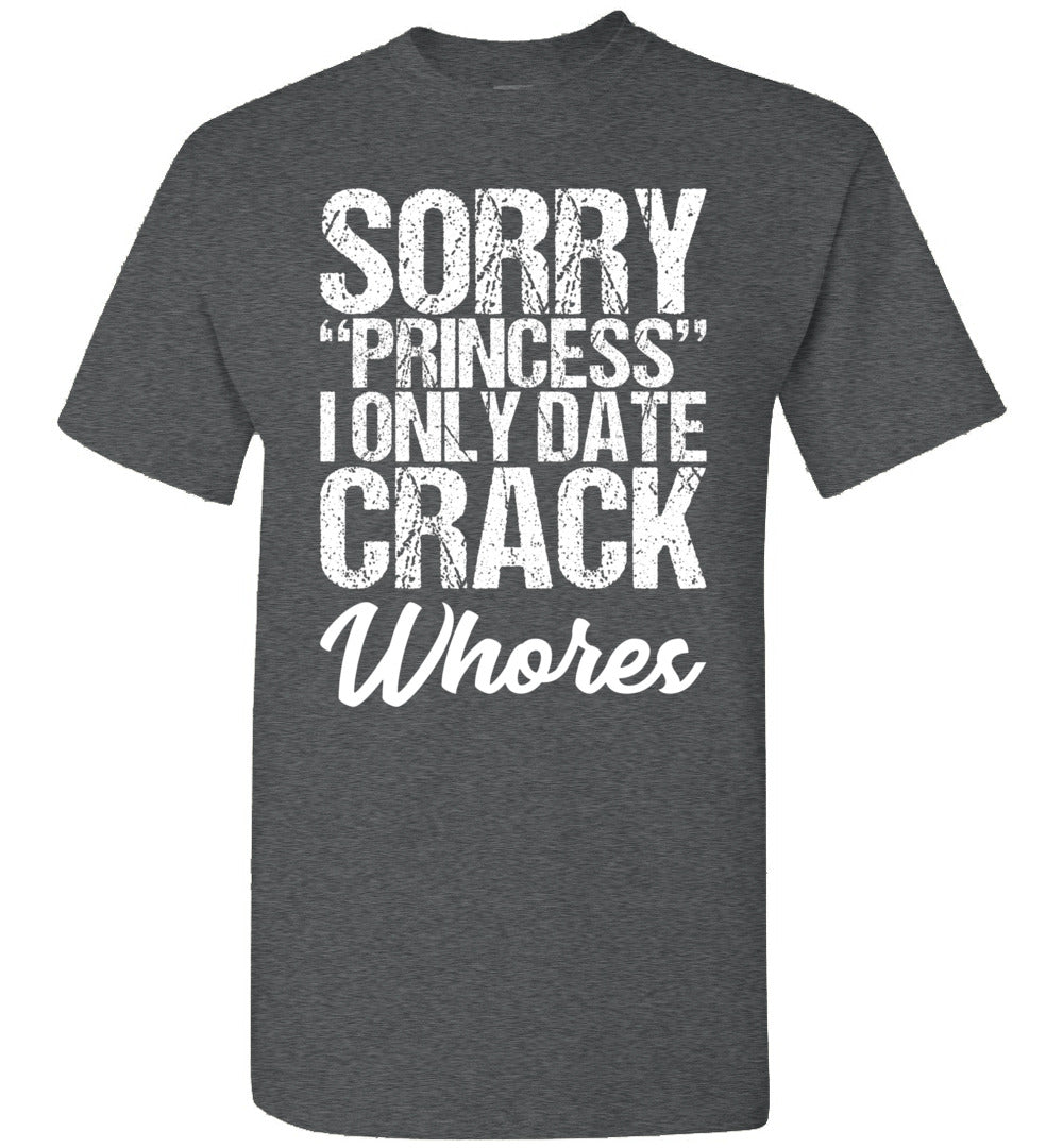 2023 Sorry Princess I Only Date Crack Whore Shirt Gift