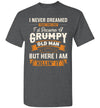 2022 I Never Dreamed That I'd Become A Grumpy Old Man Grandpa Unisex Shirt Gift Men Women