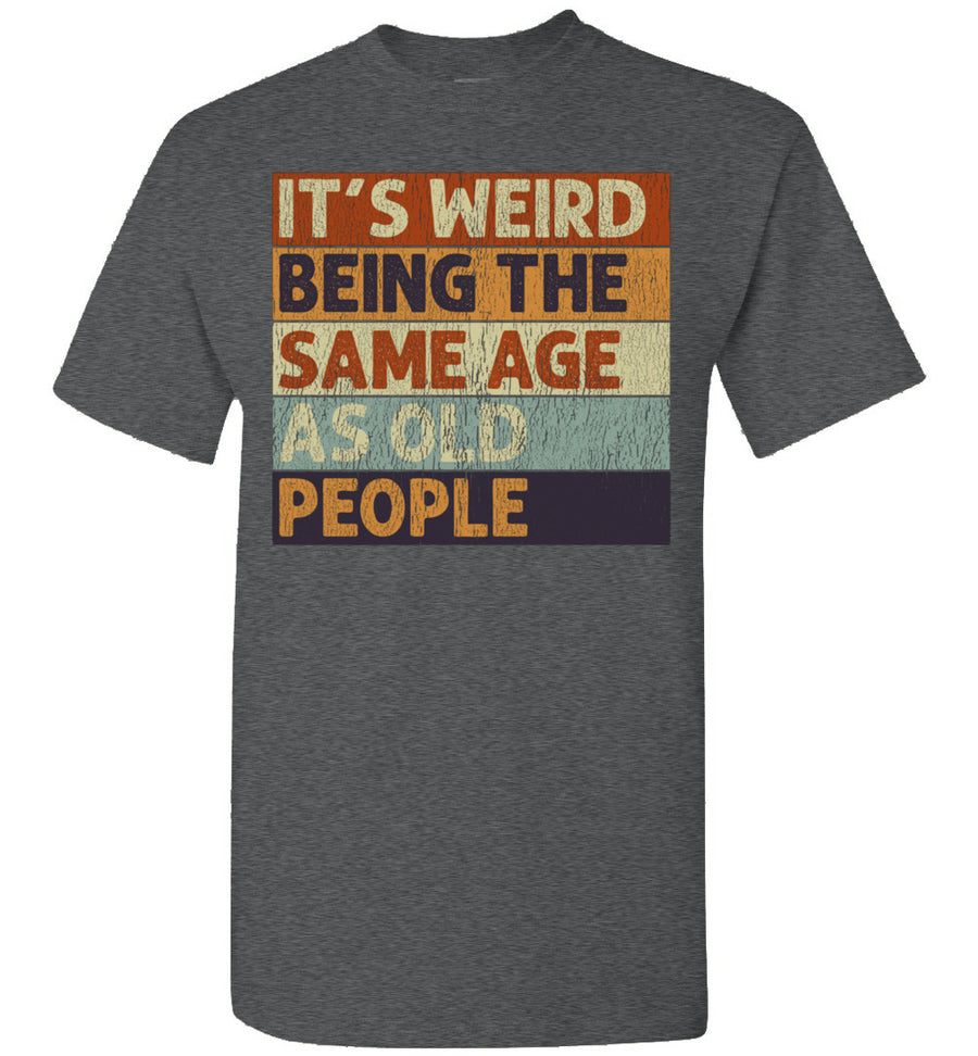 2022 It's Weird Being The Same Age As Old People Funny Sarcastic Sarcasm (2) Unisex Shirt Gift Women