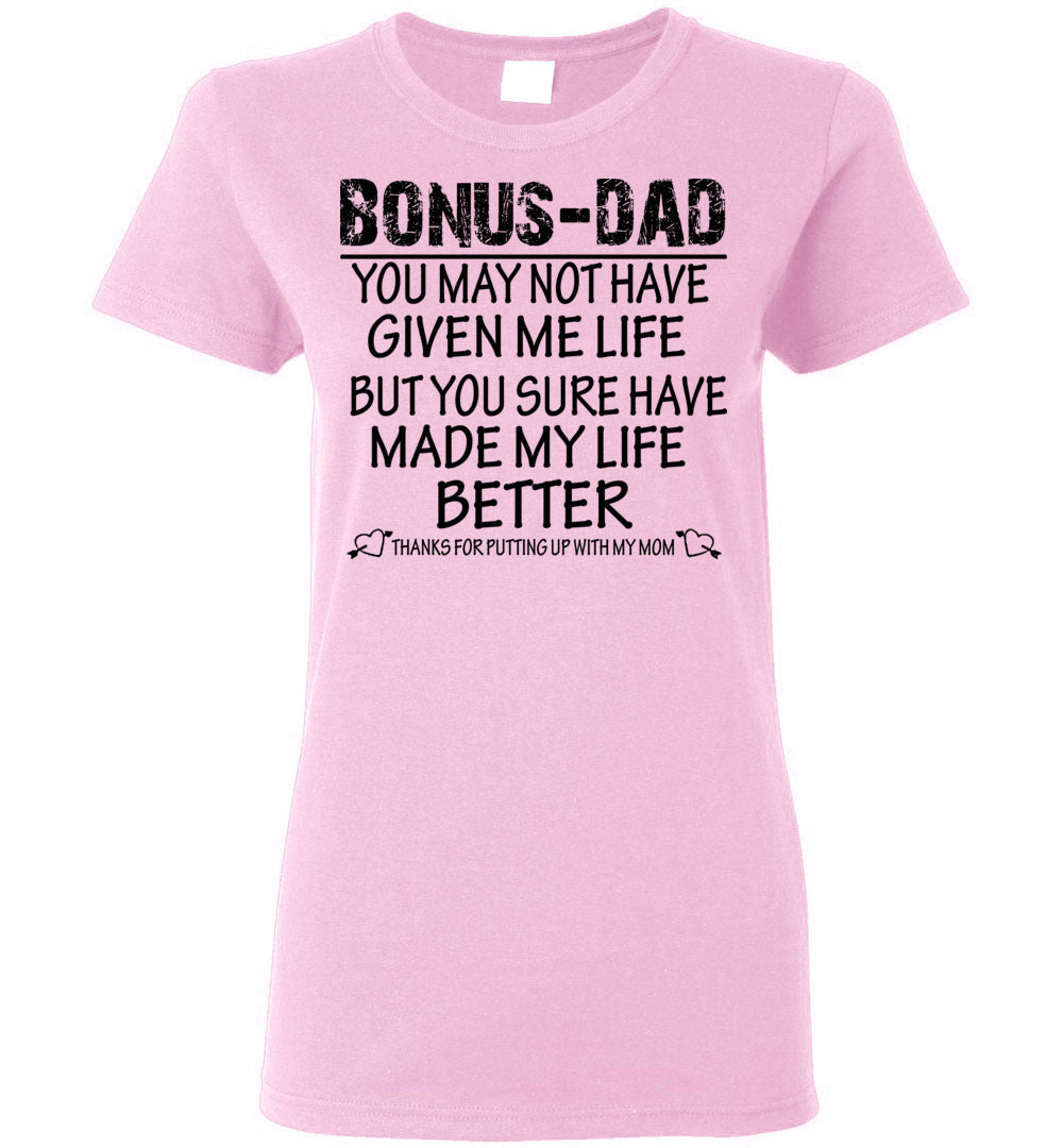 Bonus Dad You May Not Have Given Me Life But You Sure Have Made My Life Better Women's Shirt 1