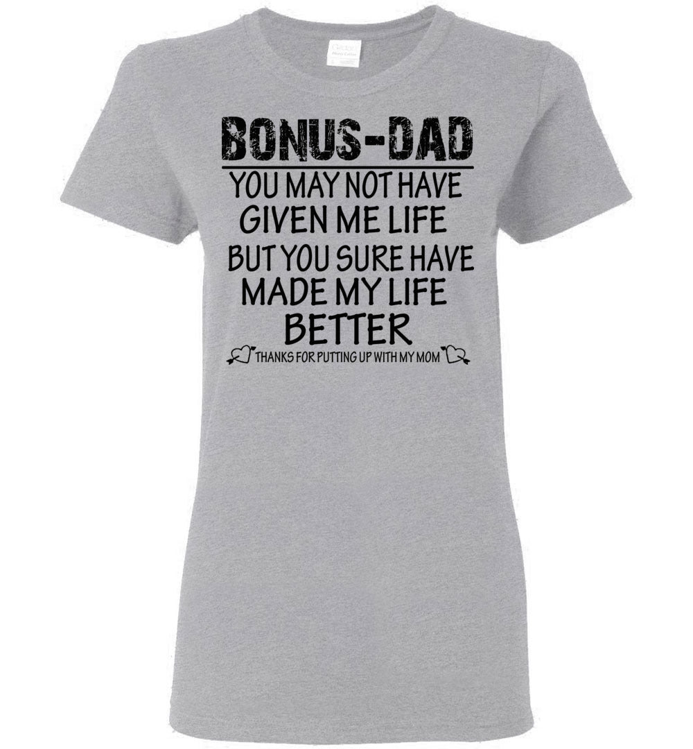 Bonus Dad You May Not Have Given Me Life But You Sure Have Made My Life Better Women's Shirt 1