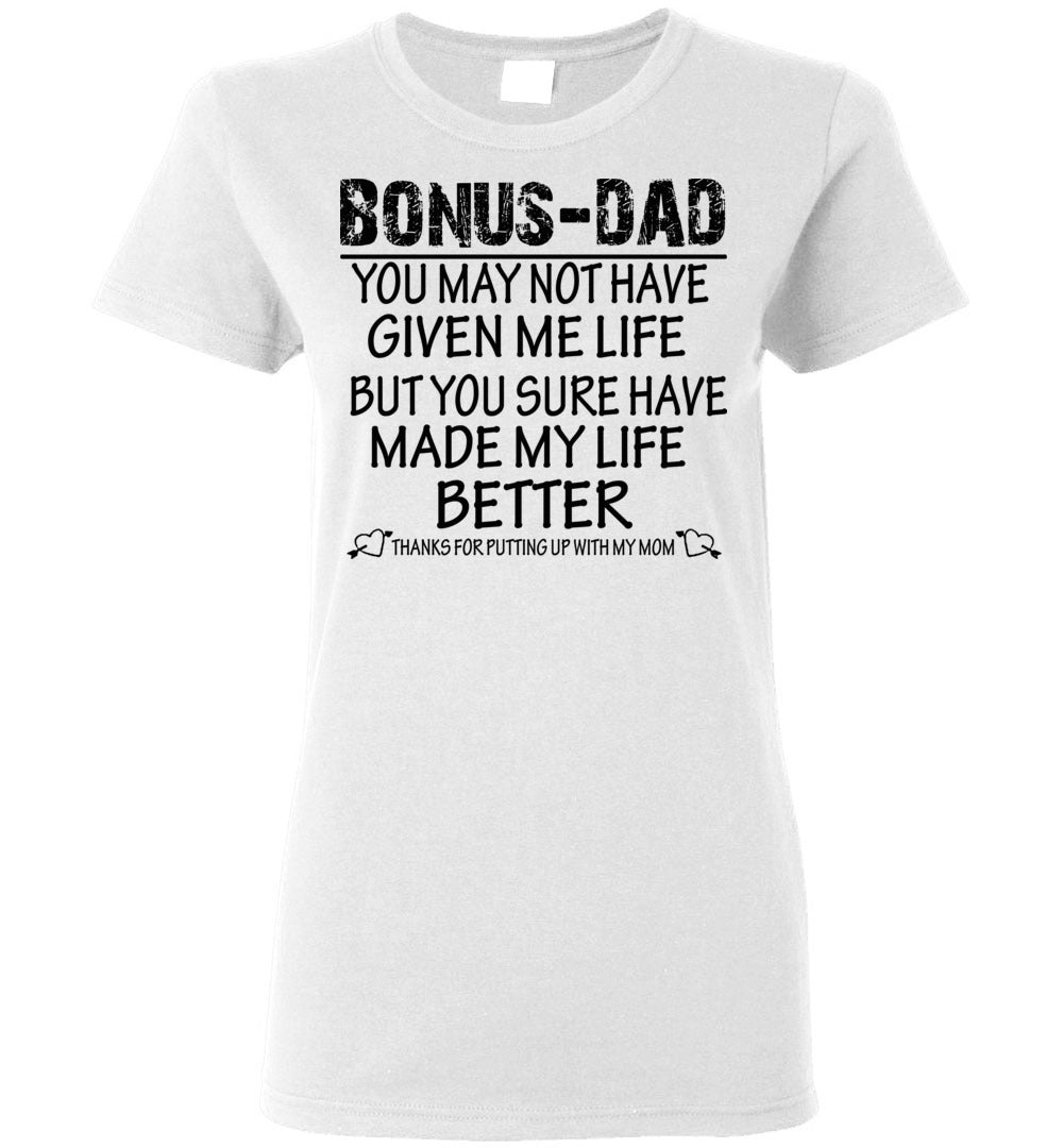 Bonus Dad You May Not Have Given Me Life But You Sure Have Made My Life Better Women's Shirt 1