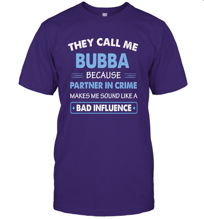 They Call Me Bubba Because Partner In Crime Makes Me Sound Like A Bad Influence Fathers Day T-Shirt