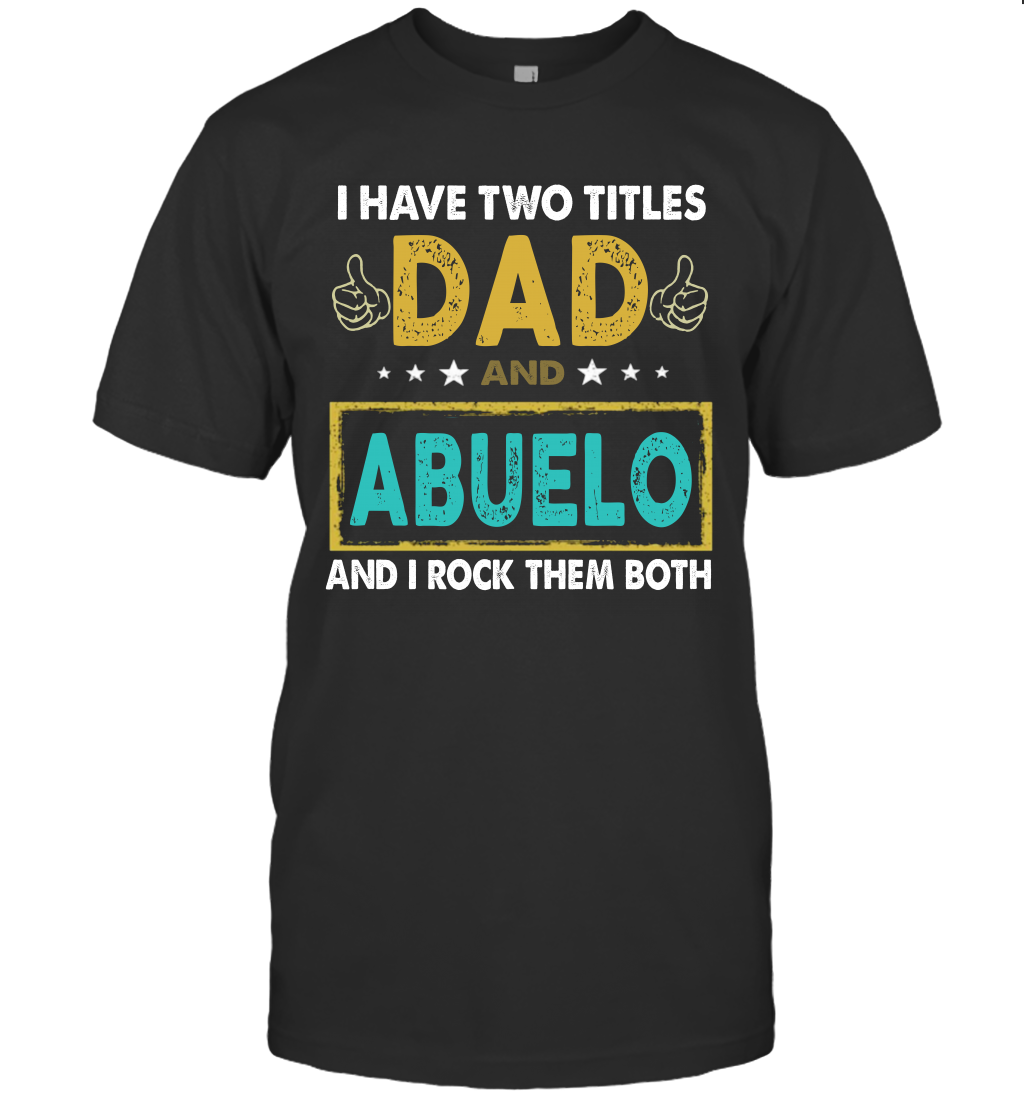 I Have Two Titles Dad And Abuelo And I Rock Them Both T-Shirt