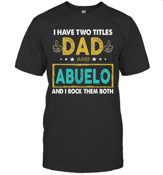 I Have Two Titles Dad And Abuelo And I Rock Them Both T-Shirt