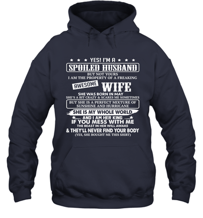 Yes I'm A Spoiled Husband of A Freaking Awesome Wife She was Born in May Hoodie T-Shirt