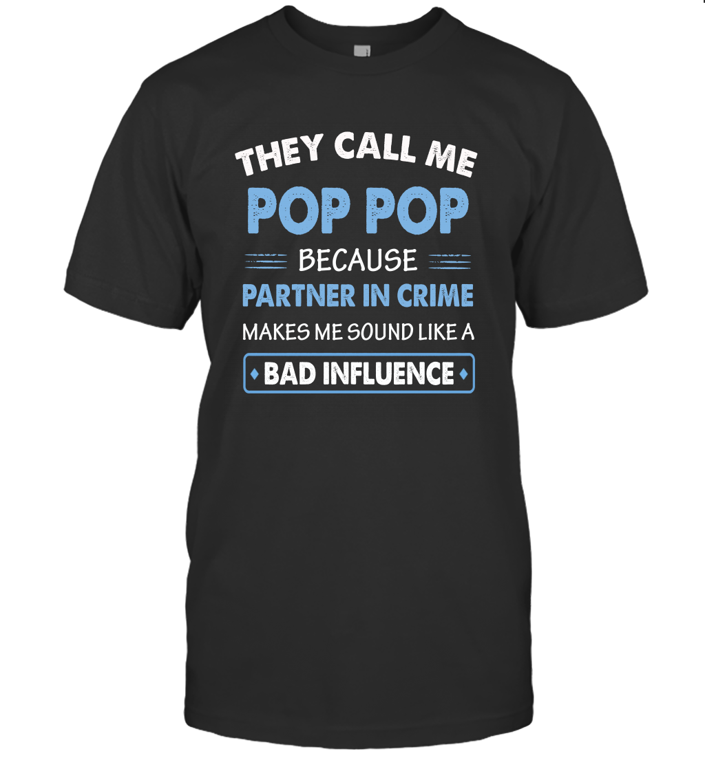 They Call Me Pop Pop Because Partner In Crime Makes Me Sound Like A Bad Influence Fathers Day Shirt