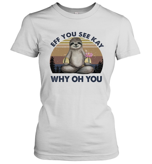 Eff You See Kay Why Oh You Funny Sloth Lover Yoga Women's T-Shirt