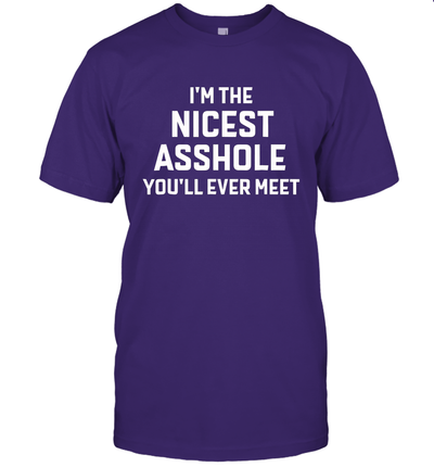 I'm The Nicest Asshole You'll Ever Meet Funny Unisex T-Shirt